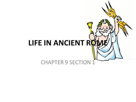 LIFE IN ANCIENT ROME CHAPTER 9 SECTION 1. MAIN IDEAS ROMAN CULTURE: DAILY LIFE IN ROME: