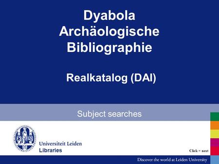 Dyabola Archäologische Bibliographie Realkatalog (DAI) Subject searches Bibliotheken Click = next Libraries.