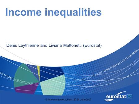 E-frame conference, Paris, 26-28 June 2012 Income inequalities Denis Leythienne and Liviana Mattonetti (Eurostat)