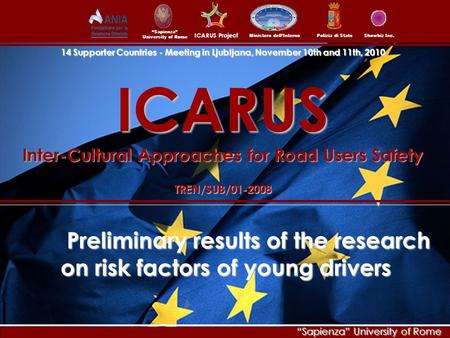 “Sapienza” University of Rome Ministero dell’InternoPolizia di Stato ICARUS Project Showbiz Inc. ICARUS Inter-Cultural Approaches for Road Users Safety.