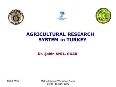 23.05.2015Methodological Workshop, Rome 03-04 February, 2009 AGRICULTURAL RESEARCH SYSTEM in TURKEY Dr. Şahin ANIL, GDAR.
