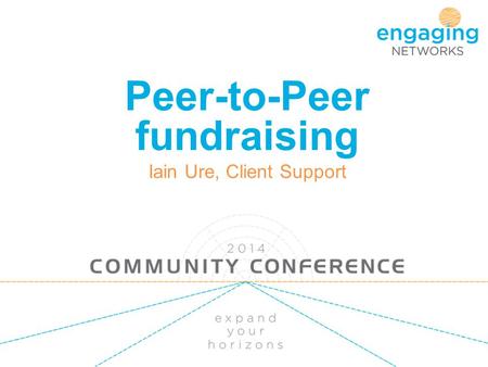 Peer-to-Peer fundraising Iain Ure, Client Support.