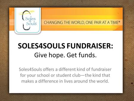SOLES4SOULS FUNDRAISER: Give hope. Get funds. Soles4Souls offers a different kind of fundraiser for your school or student club—the kind that makes a difference.