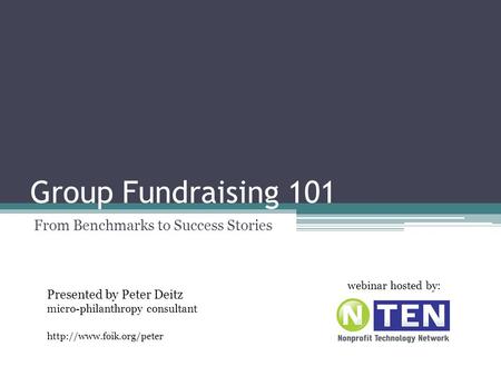 Group Fundraising 101 From Benchmarks to Success Stories Presented by Peter Deitz micro-philanthropy consultant  webinar hosted.