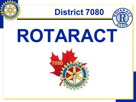 District 7080 ROTARACT. District 7080 WHAT Is Rotaract?