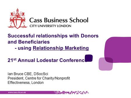 Ian Bruce CBE, DSocSci President, Centre for Charity/Nonprofit Effectiveness, London Successful relationships with Donors and Beneficiaries - using Relationship.