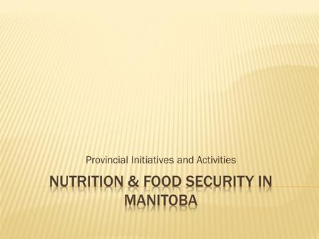 Provincial Initiatives and Activities.  Efforts to ensure food security and improve access to healthy nutritious food occurs at all levels of government,