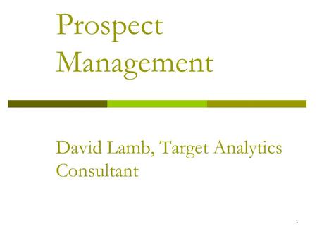 1 Prospect Management David Lamb, Target Analytics Consultant.