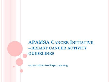 APAMSA C ANCER I NITIATIVE -- BREAST CANCER ACTIVITY GUIDELINES