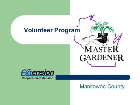 Manitowoc County Volunteer Program. Mission Our purpose is to improve the quality of life in Manitowoc County by serving as an educational resource dedicated.
