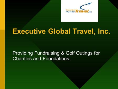 Executive Global Travel, Inc. Providing Fundraising & Golf Outings for Charities and Foundations.
