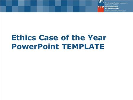 Ethics Case of the Year PowerPoint TEMPLATE. Advice on Conduct: Please Note This session has been created to provide general education regarding the AICP.
