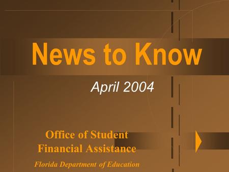 News to Know April 2004 Office of Student Financial Assistance Florida Department of Education.