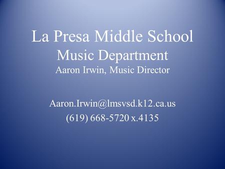 La Presa Middle School Music Department Aaron Irwin, Music Director (619) 668-5720 x.4135.