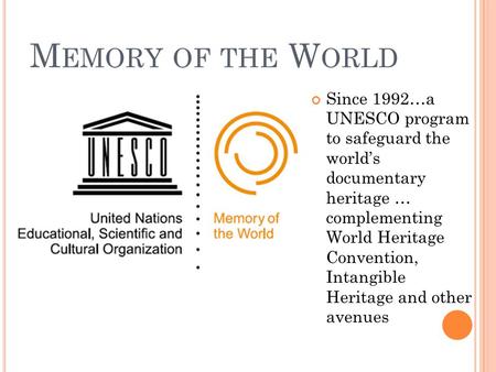 M EMORY OF THE W ORLD Since 1992…a UNESCO program to safeguard the world’s documentary heritage … complementing World Heritage Convention, Intangible Heritage.