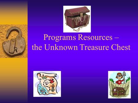 Programs Resources – the Unknown Treasure Chest. Planning Guides  The sections include step-by-step instructions and all the forms you will need to run.