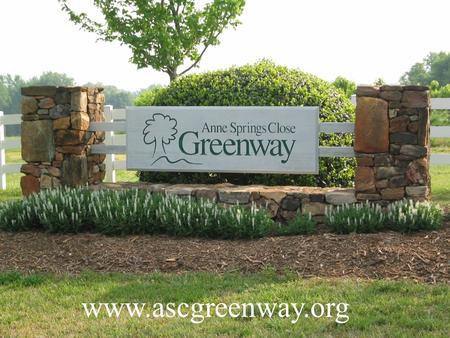 Www.ascgreenway.org. Basic Information Located in Fort Mill Land donated by the Close family Opened in 1995 Open to the public through memberships and.