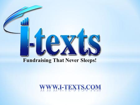 Fundraising That Never Sleeps!. I-texts is a unique program designed to allow organizations with passionate members a way to passively earn income without.
