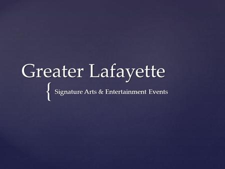 { Greater Lafayette Signature Arts & Entertainment Events.