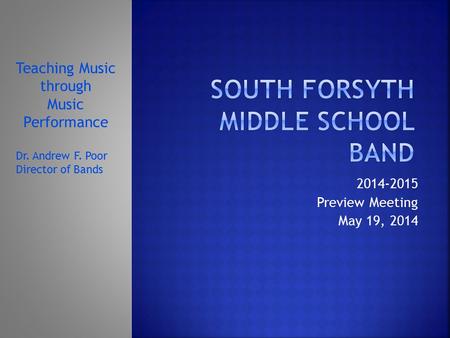 2014-2015 Preview Meeting May 19, 2014 Teaching Music through Music Performance Dr. Andrew F. Poor Director of Bands.