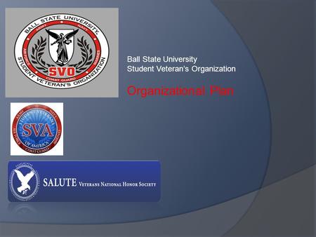 Ball State University Student Veteran’s Organization Organizational Plan.