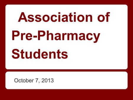 October 7, 2013 Association of Pre-Pharmacy Students.