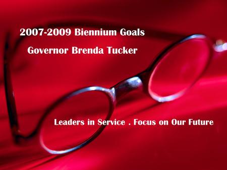 2007-2009 Biennium Goals Governor Brenda Tucker Leaders in Service. Focus on Our Future.