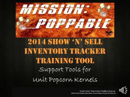 2014 Show ‘N’ Sell Inventory tracker Training Tool Support Tools for Unit Popcorn Kernels Contact Dylan Theg at 2014 Great Smoky.