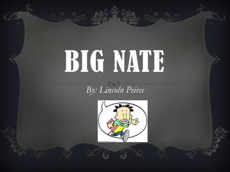 BIG NATE By: Lincoln Peirce SUMMARY In this book, a boy named Nate wants a new skateboard because his other one drowned in a river. His boy scout club.