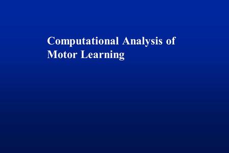 Computational Analysis of Motor Learning. Three paradigms Force field adaptation Visuomotor transformations Sequence learning Does one term (motor learning)