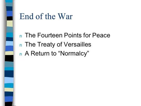 End of the War n The Fourteen Points for Peace n The Treaty of Versailles n A Return to “Normalcy”