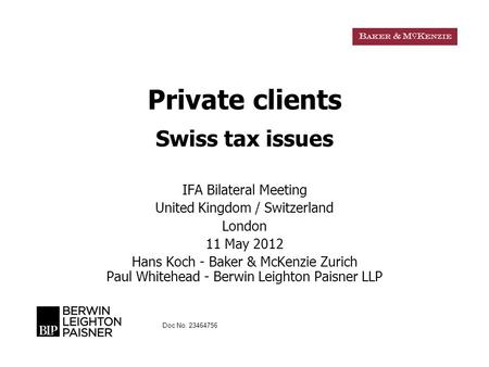 1 Private clients Swiss tax issues IFA Bilateral Meeting United Kingdom / Switzerland London 11 May 2012 Hans Koch - Baker & McKenzie Zurich Paul Whitehead.