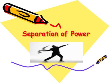 Separation of Power.