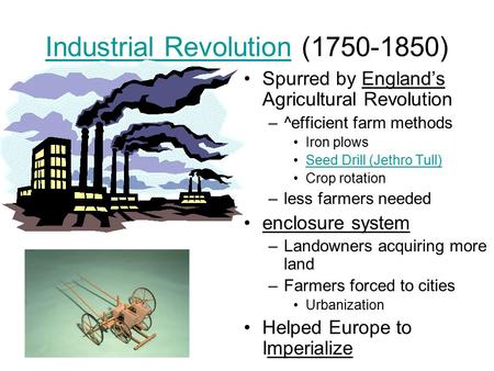 Industrial RevolutionIndustrial Revolution (1750-1850) Spurred by England’s Agricultural Revolution –^efficient farm methods Iron plows Seed Drill (Jethro.
