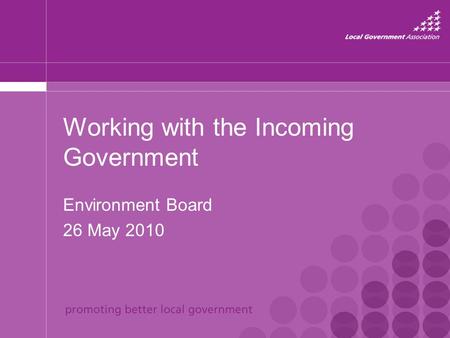 Working with the Incoming Government Environment Board 26 May 2010.