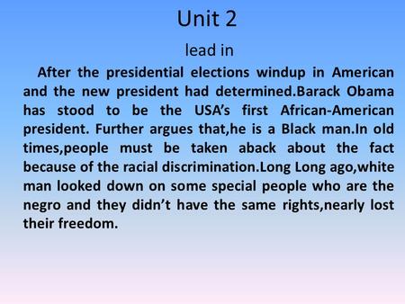 Unit 2 lead in After the presidential elections windup in American and the new president had determined.Barack Obama has stood to be the USA’s first African-American.