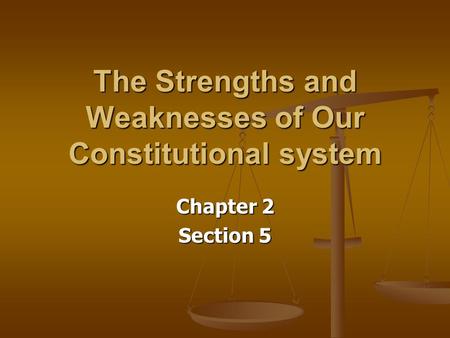The Strengths and Weaknesses of Our Constitutional system Chapter 2 Section 5.