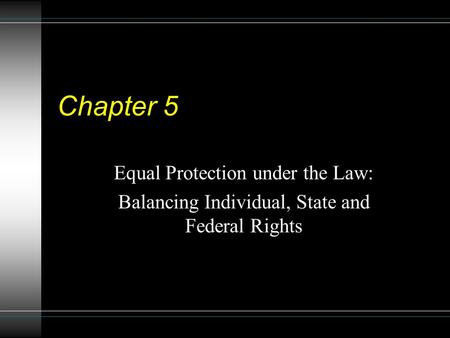 Chapter 5 Equal Protection under the Law: Balancing Individual, State and Federal Rights.