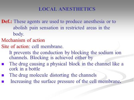 LOCAL ANESTHETICS Def.: These agents are used to produce anesthesia or to abolish pain sensation in restricted areas in the body. Mechanism of action Site.