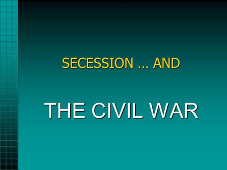 SECESSION … AND THE CIVIL WAR. The Deep South Secedes (1/2) 1860--South Carolina secedes1860--South Carolina secedes 1861—CSA formed1861—CSA formed –
