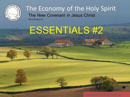 The Economy of the Holy Spirit The New Covenant in Jesus Christ Moe Bergeron 1 Sovereign Grace Fellowship ESSENTIALS #2.