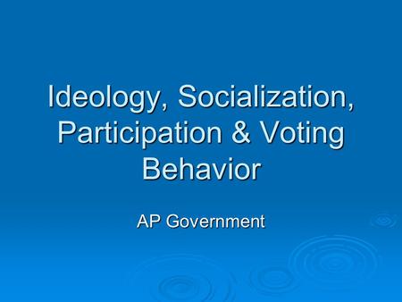 Ideology, Socialization, Participation & Voting Behavior