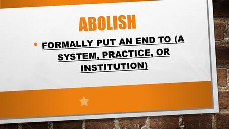ABOLISH FORMALLY PUT AN END TO (A SYSTEM, PRACTICE, OR INSTITUTION)