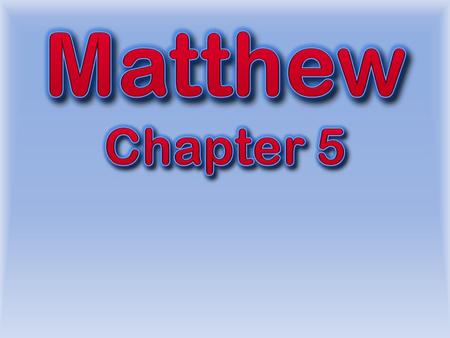 Matthew Chapter 5 >>>>>>>>>>>> Click for Summary of last time…