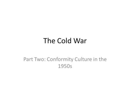 The Cold War Part Two: Conformity Culture in the 1950s.