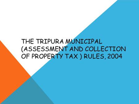THE TRIPURA MUNICIPAL (ASSESSMENT AND COLLECTION OF PROPERTY TAX ) RULES, 2004.