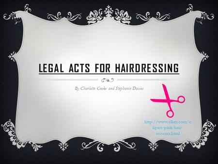 LEGAL ACTS FOR HAIRDRESSING By Charlotte Cooke and Stephanie Davies  lipart-pink-hair- scissors.html.