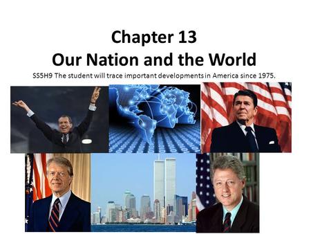 Chapter 13 Our Nation and the World SS5H9 The student will trace important developments in America since 1975.