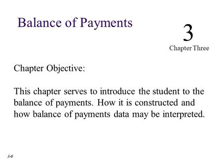 Chapter Objective: This chapter serves to introduce the student to the balance of payments. How it is constructed and how balance of payments data may.