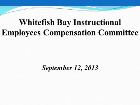 Whitefish Bay Instructional Employees Compensation Committee September 12, 2013.